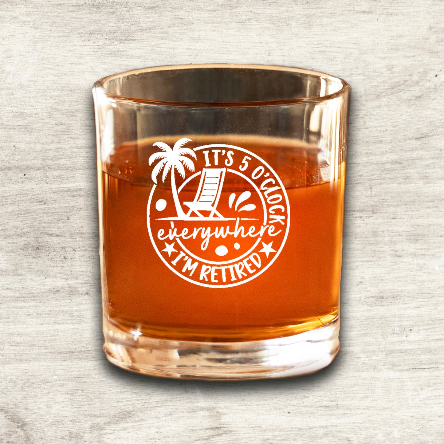 Retired, 5 O'clock Everywhere- Whiskey Glass LASER ENGRAVED
